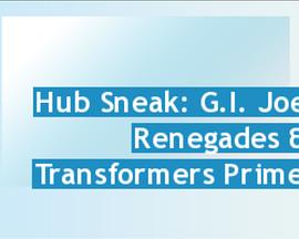 独家中心：《特种部队：变节者》与《变形金刚：领袖之证》 Hub Exclusive: G.I. Joe Renegades & Transformers Prime