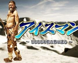 解开“冰人”之谜：一个5000年前的男人的述说 完全解凍！アイスマン ～5000年前の男は語る～