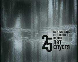 春天的十七个瞬间：25年后 Семнадцать мгновений весны: 25 лет спустя.