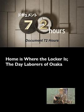 纪实72小时：家在储物柜～大阪劳工的日常 Document 72 Hours: Home is Where the Locker Is; The Day Laborers of Osaka