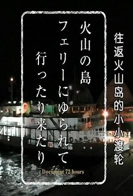 纪实72小时 往返火山岛的小小渡轮 ドキュメント72時間 火山の島 フェリーにゆられて行ったり来たり