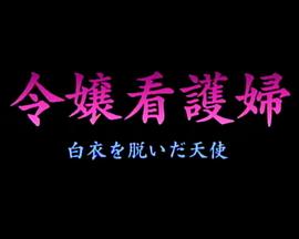 护士小姐 脱下白大褂的天使 令嬢看護婦 白衣を脱いだ天使