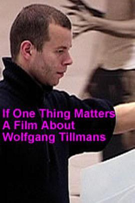 如果有一件事是重要的：关于沃尔夫冈·提尔曼斯 If One Thing Matters: A Film About Wolfgang Tillmans