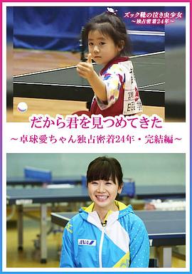 福原爱：镜头下的四分之一个世纪 だから君を見つめてきた～卓球愛ちゃん独占密着24年・完結編～