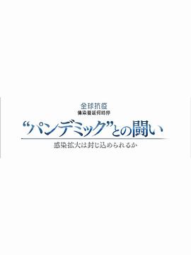 NHK特集 新冠疫情阻击战 NHKスペシャル “パンデミック”との闘い ～感染拡大は封じ込められるか～