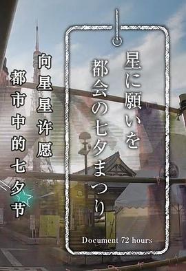 纪实72小时 向星星许愿 都市里的七夕节 ドキュメント72時間「星に願いを 都会の七夕まつり」
