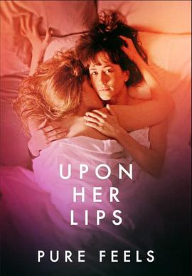她唇之上：纯粹感觉 Upon Her Lips: Pure Feels
