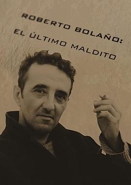 罗贝托·波拉尼奥：最后的恶徒 Roberto Bolaño: el último maldito