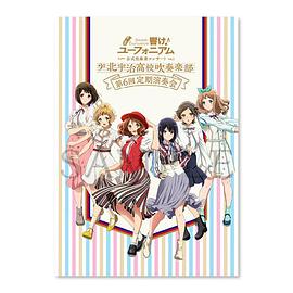 《吹响！上低音号》官方吹奏乐音乐会：北宇治高校吹奏乐部第6回定期演奏会 『響け！ユーフォニアム』公式吹奏楽コンサート ～北宇治高校吹奏楽部 第6回定期演奏会～