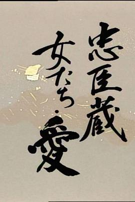 忠臣藏：女人们的情与义 忠臣蔵・女たち・愛