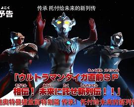 泰迦奥特曼  先行特别篇：传承！托付给未来的新列传！！ ウルトラマンタイガ 直前スペシャル：相伝！未来に托せ新列伝！！