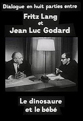 恐龙和婴儿 Le dinosaure et le bébe, dialogue en huit parties entre Fritz Lang et Jean-Luc Godard