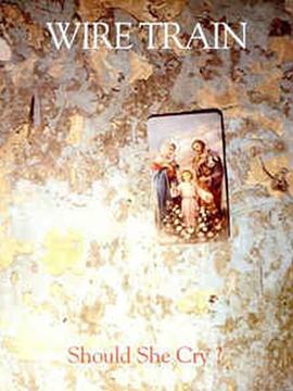 Wire Train: Should She Cry