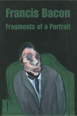 弗朗西斯·培根：肖像碎片 Francis Bacon: Fragments Of A Portrait