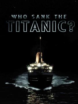 谁让泰坦尼克号沉没？ Who Sank the Titanic?