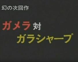 幻之次回作：加美拉对加拉夏普 幻の次回作 ガメラ対ガラシャープ