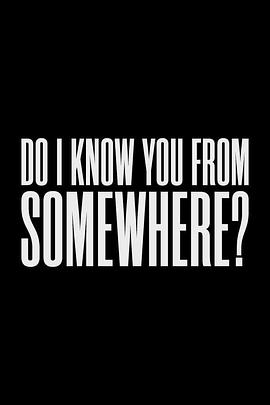 我在哪里见过你吗？ Do I Know You From Somewhere?