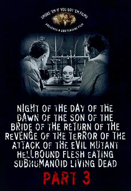 邪恶变种地狱食肉类人僵尸活死人之侵袭恐怖报复重返新娘的儿子的黎明的一天的夜晚第三部 Night of the Day of the Dawn of the Son of the Bride of the Return of the Revenge of the Terror of the Attack of the Evil, Mutant, Hellbound, Flesh-Eating Subhumanoid Zombified Living Dead, Part 3