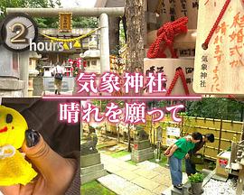 纪实72小时：气象神社 为晴天而祈愿 ドキュメント72時間：気象神社 晴れを願って