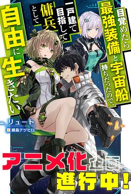 一觉醒来坐拥神装和飞船，我决定以买一套独门独户的房子为目标作为佣兵自由地活下去 目覚めたら最強装備と宇宙船持ちだったので 、一戸建て目指して傭兵として自由に生きたい