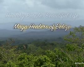 养生之道：伯利兹的玛雅疗愈者 Healthy People, Beautiful Life: Maya Healers of Belize
